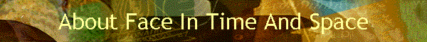 About Face In Time And Space